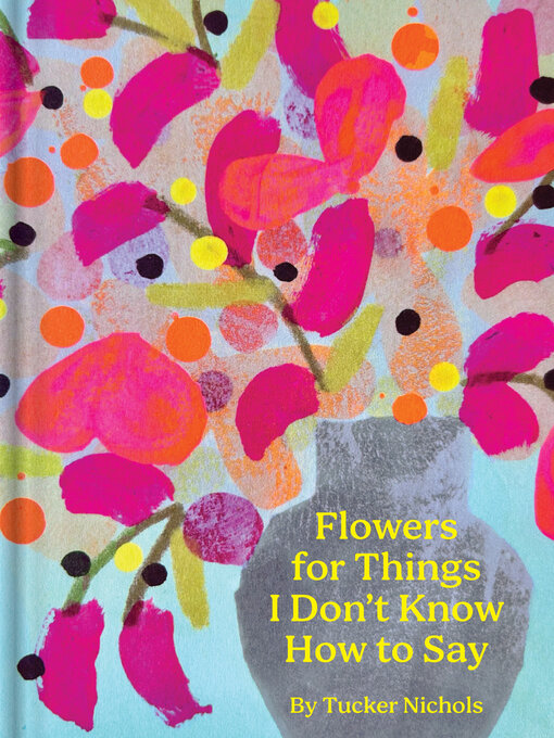 Title details for Flowers for Things I Don't Know How to Say by Tucker Nichols - Available